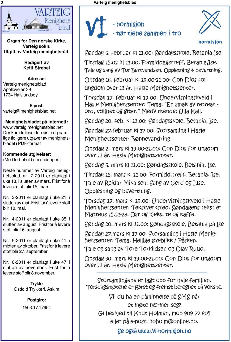 ) Neste nummer av Varteig menighetsblad, nr. 2-2011 er planlagt i uke 13, i slutten av mars. Frist for å levere stoff blir 15. mars. Nr. 3-2011 er planlagt i uke 21, i slutten av mai.