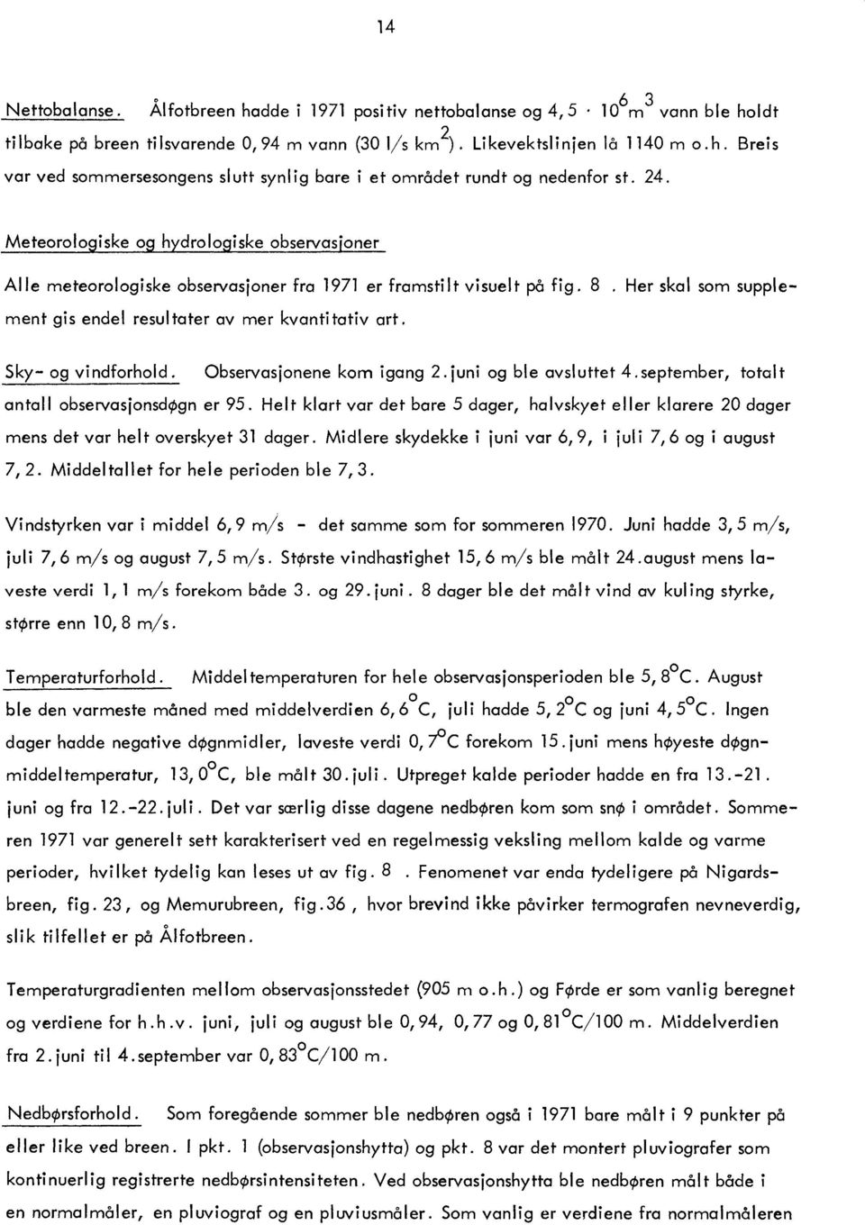 Sky- og vindforhod. Observasjonene kom igang 2. juni og be avsuttet 4. september, tota t anta observasjonsd<t>gn er 95.