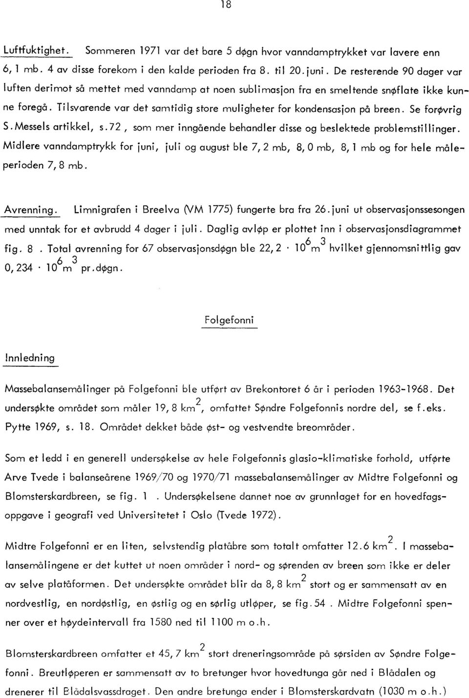 Se forøvrig S. Messes artikke, s. 72, som mer inngående behander disse og besektede probemstiinger.