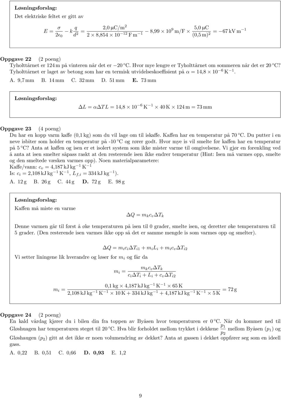 73 mm L = α T L = 14,8 10 6 K 1 40 K 14 m = 73 mm Oppgave 3 (4 poeng) Du har en kopp varm kaffe (0,1 kg) som du vil lage om til iskaffe. Kaffen har en temperatur på 70 C.