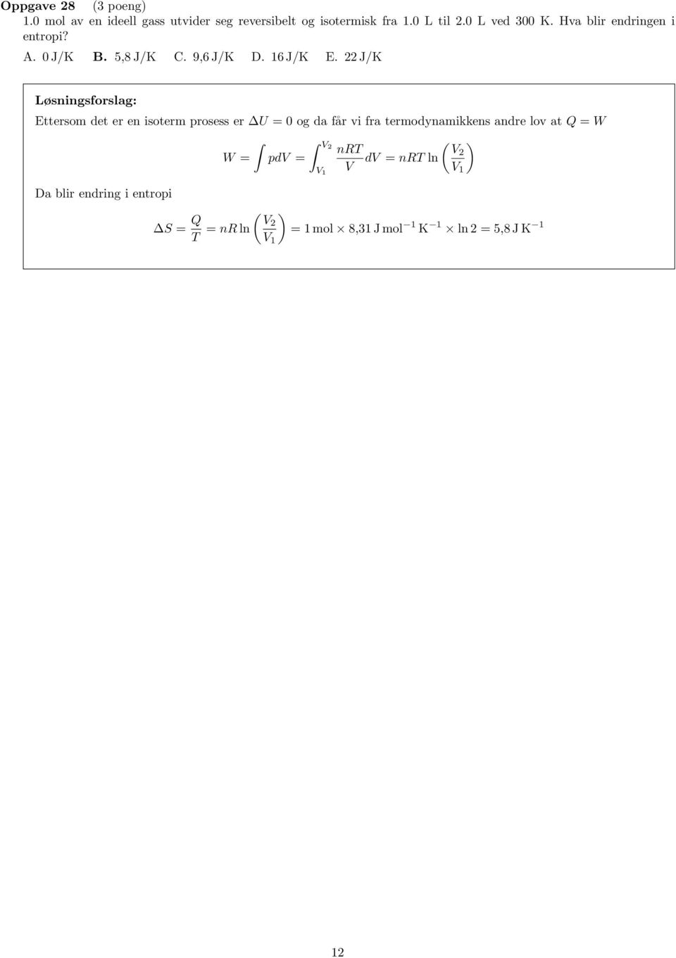 J/K Ettersom det er en isoterm prosess er U = 0 og da får vi fra termodynamikkens andre lov at Q = W W =