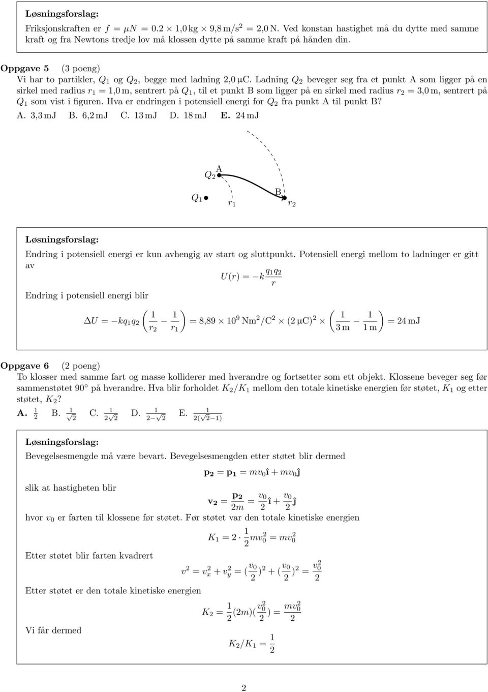 Ladning Q beveger seg fra et punkt A som ligger på en sirkel med radius r 1 = 1,0 m, sentrert på Q 1, til et punkt B som ligger på en sirkel med radius r = 3,0 m, sentrert på Q 1 som vist i figuren.