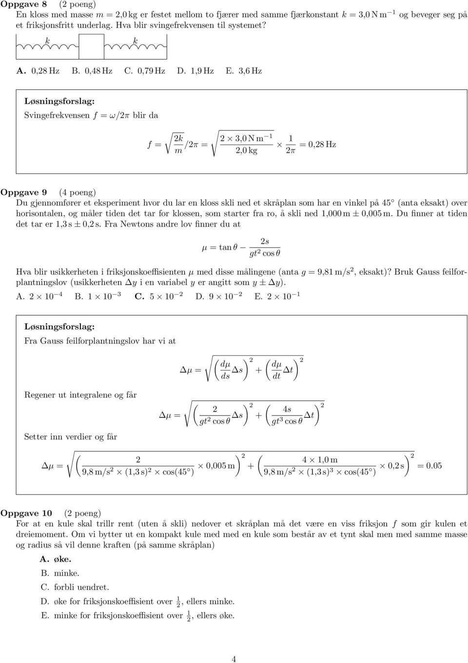 3,6 Hz Svingefrekvensen f = ω/π blir da f = k m /π = 3,0 N m 1 1 = 0,8 Hz,0 kg π Oppgave 9 (4 poeng) Du gjennomfører et eksperiment hvor du lar en kloss skli ned et skråplan som har en vinkel på 45