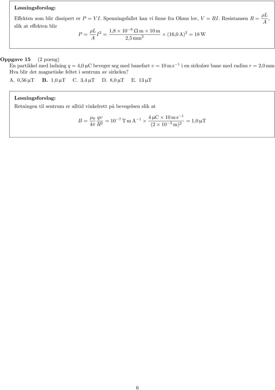 ladning q = 4,0 µc beveger seg med banefart v = 10 m s 1 i en sirkulær bane med radius r =,0 mm Hva blir det magnetiske feltet i sentrum