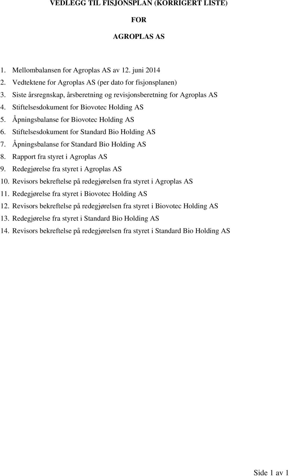 Stiftelsesdokument for Standard Bio Holding AS 7. Åpningsbalanse for Standard Bio Holding AS 8. Rapport fra styret i Agroplas AS 9. Redegjørelse fra styret i Agroplas AS 10.