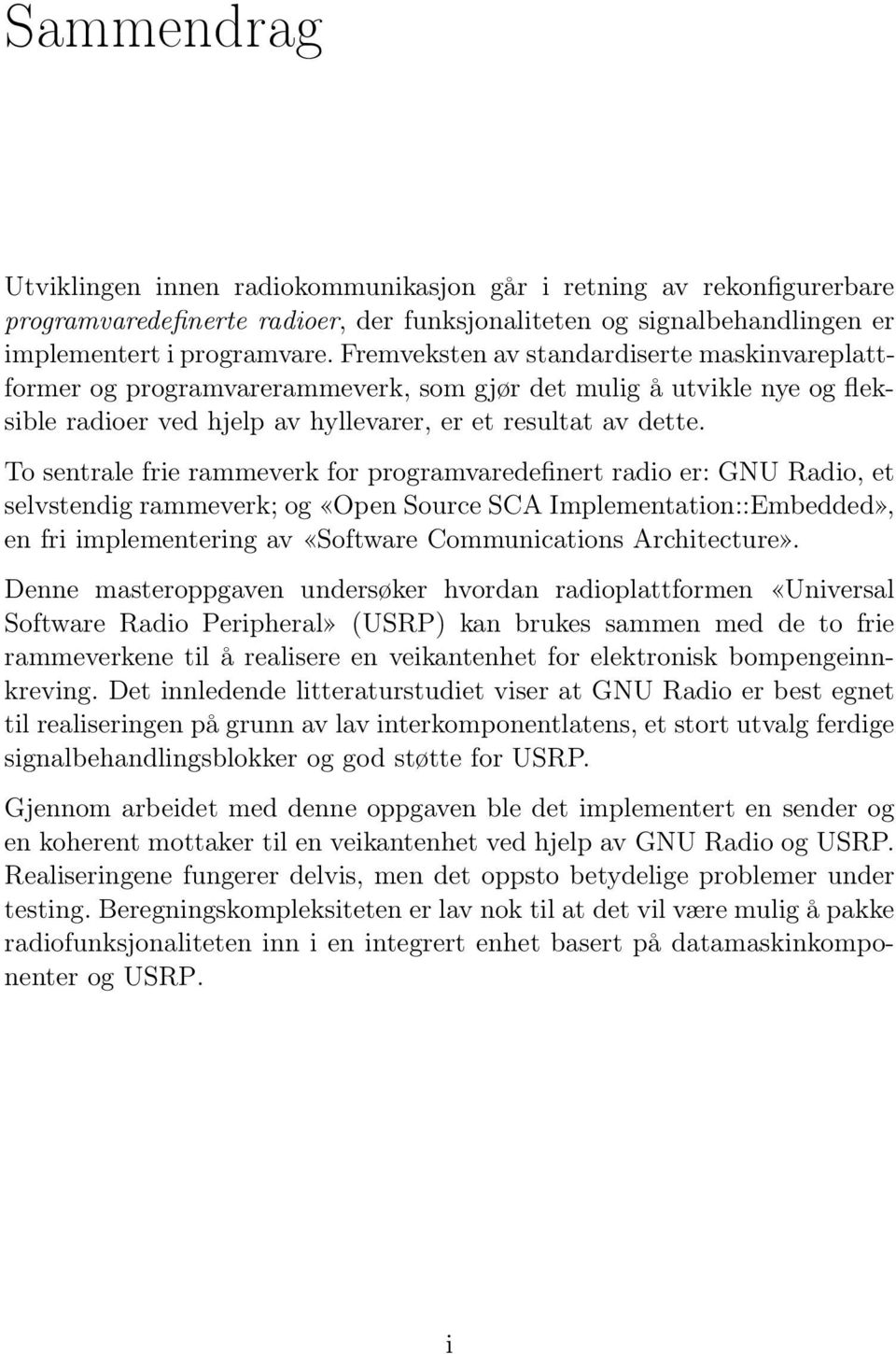 To sentrale frie rammeverk for programvaredefinert radio er: GNU Radio, et selvstendig rammeverk; og «Open Source SCA Implementation::Embedded», en fri implementering av «Software Communications