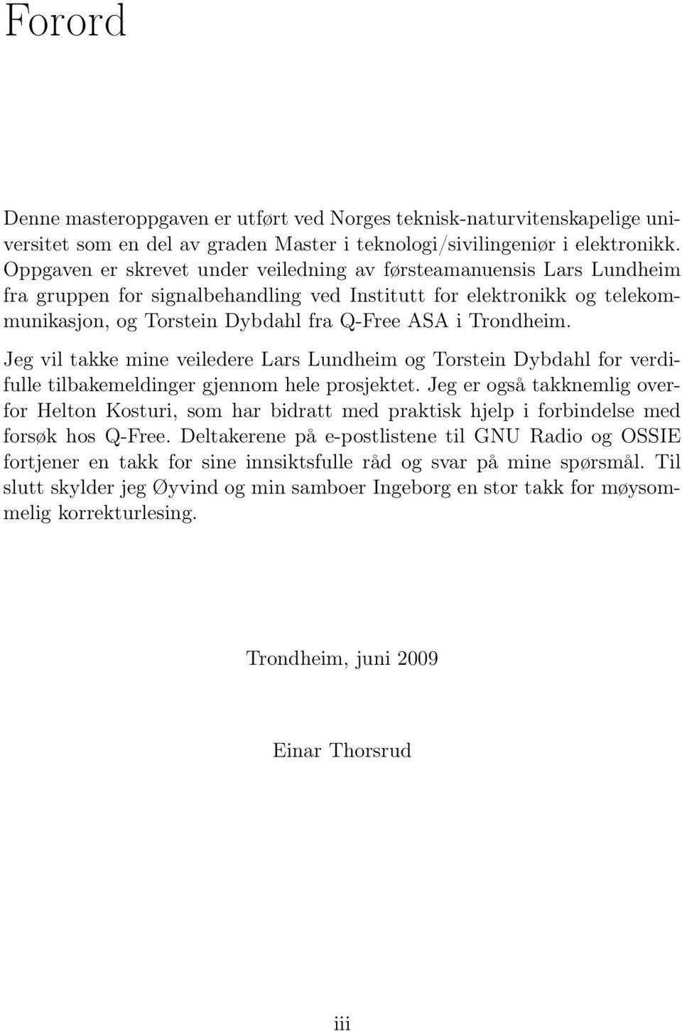 Trondheim. Jeg vil takke mine veiledere Lars Lundheim og Torstein Dybdahl for verdifulle tilbakemeldinger gjennom hele prosjektet.