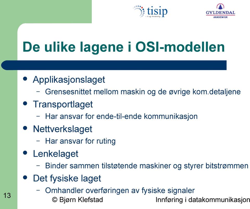 detaljene Transportlaget Har ansvar for ende-til-ende kommunikasjon Nettverkslaget