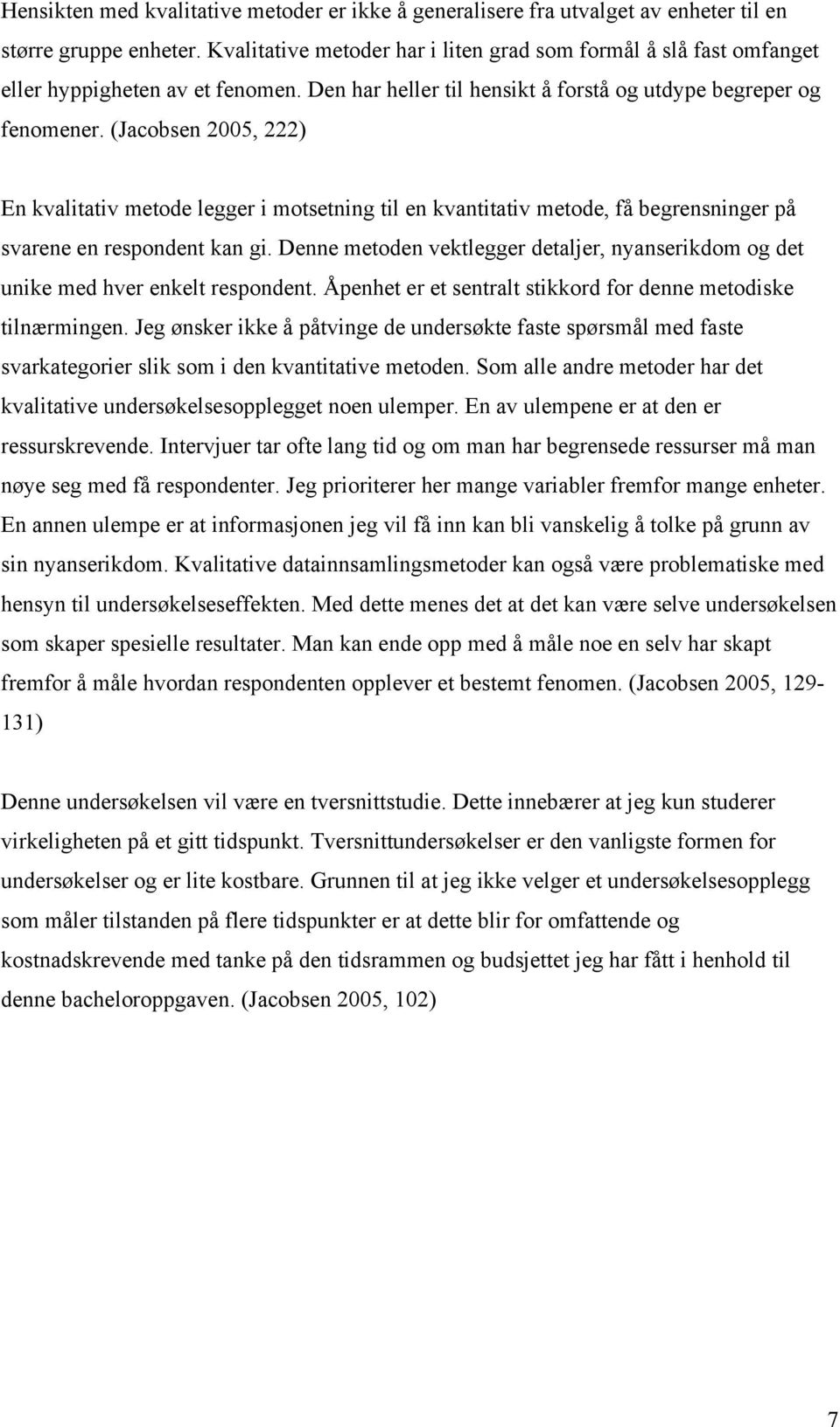 (Jacobsen 2005, 222) En kvalitativ metode legger i motsetning til en kvantitativ metode, få begrensninger på svarene en respondent kan gi.