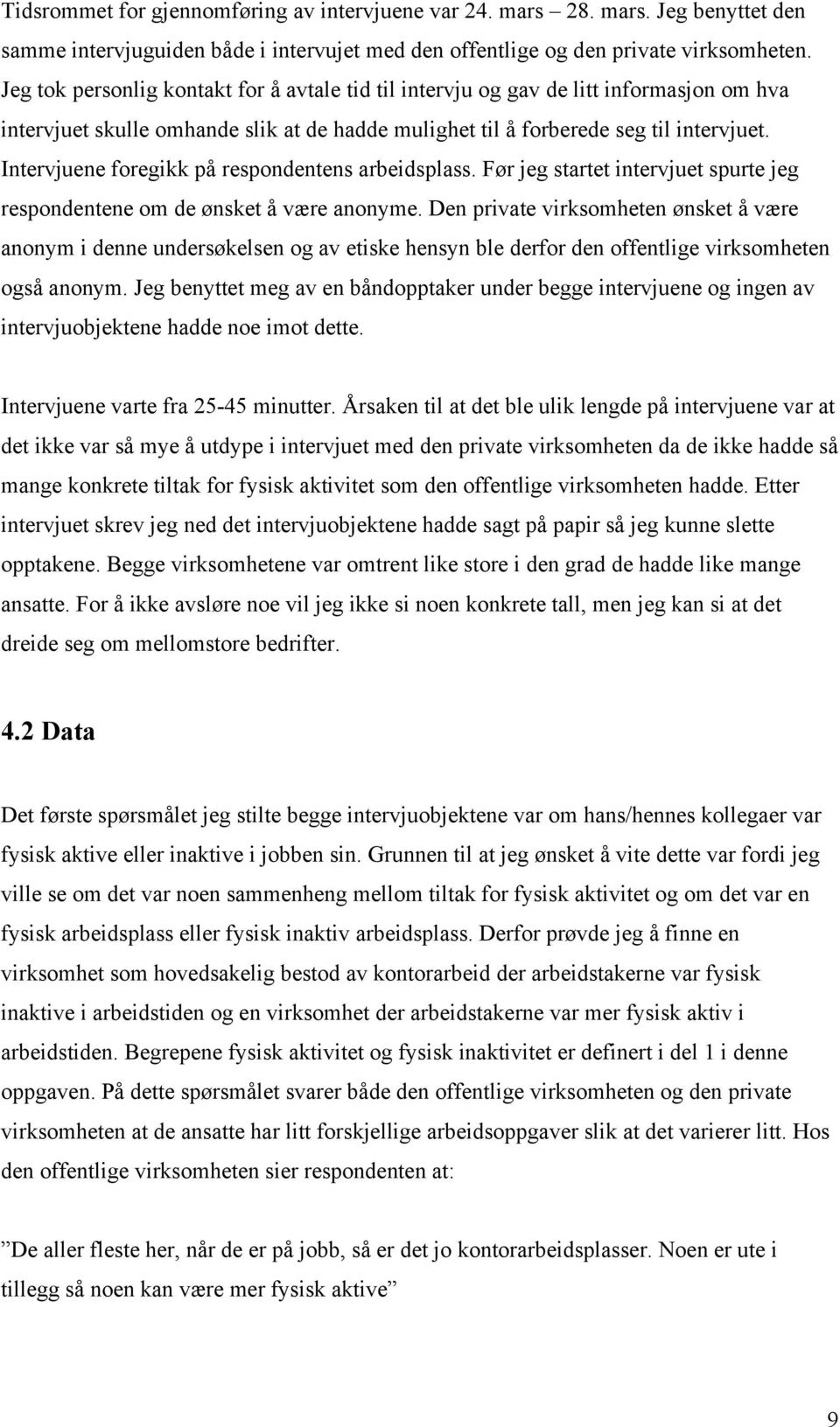 Intervjuene foregikk på respondentens arbeidsplass. Før jeg startet intervjuet spurte jeg respondentene om de ønsket å være anonyme.