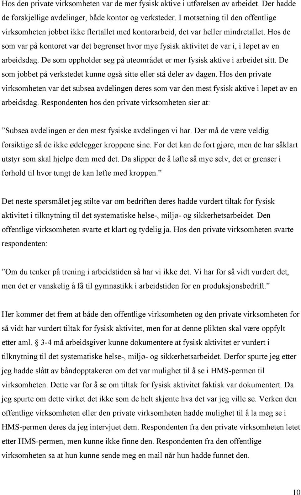 Hos de som var på kontoret var det begrenset hvor mye fysisk aktivitet de var i, i løpet av en arbeidsdag. De som oppholder seg på uteområdet er mer fysisk aktive i arbeidet sitt.