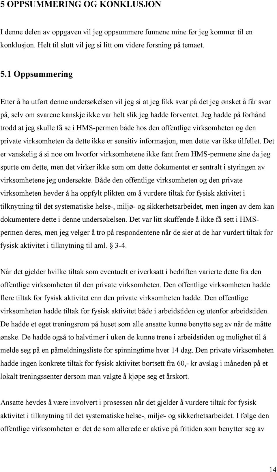 Jeg hadde på forhånd trodd at jeg skulle få se i HMS-permen både hos den offentlige virksomheten og den private virksomheten da dette ikke er sensitiv informasjon, men dette var ikke tilfellet.