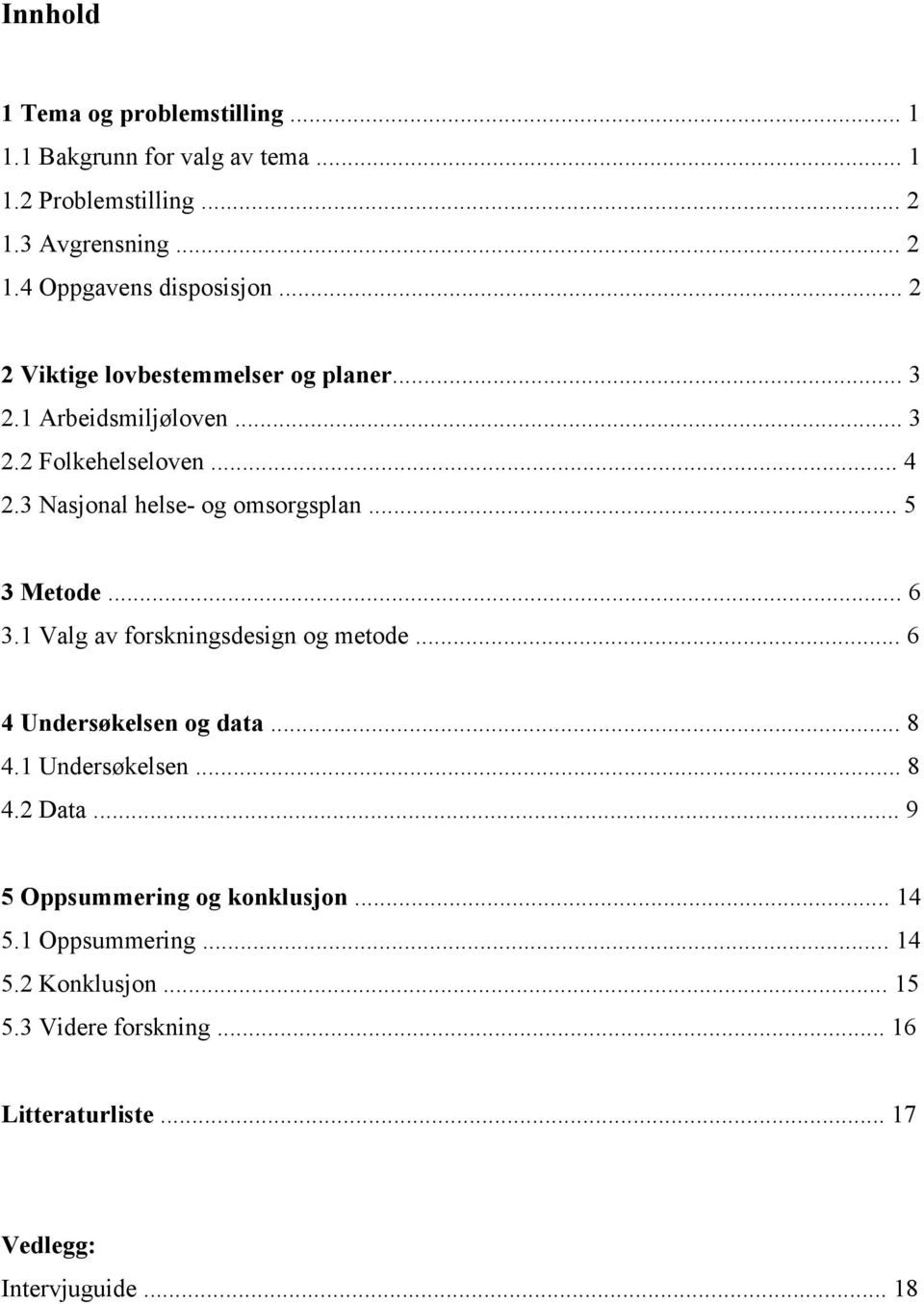 .. 5 3 Metode... 6 3.1 Valg av forskningsdesign og metode... 6 4 Undersøkelsen og data... 8 4.1 Undersøkelsen... 8 4.2 Data.