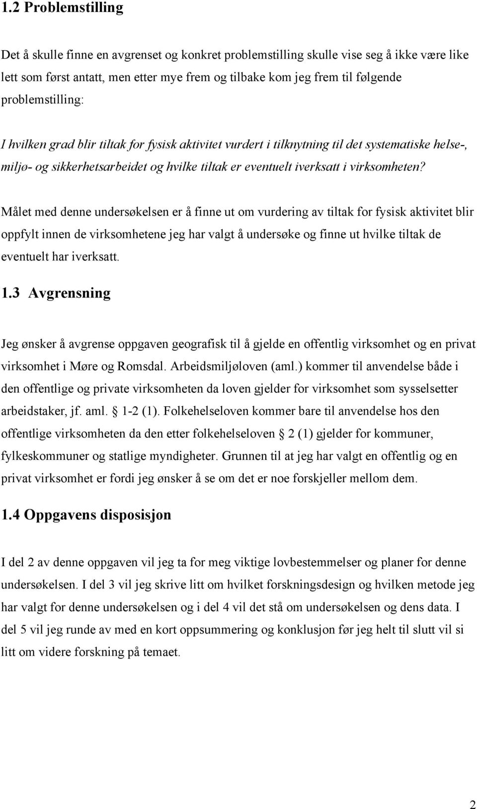 Målet med denne undersøkelsen er å finne ut om vurdering av tiltak for fysisk aktivitet blir oppfylt innen de virksomhetene jeg har valgt å undersøke og finne ut hvilke tiltak de eventuelt har