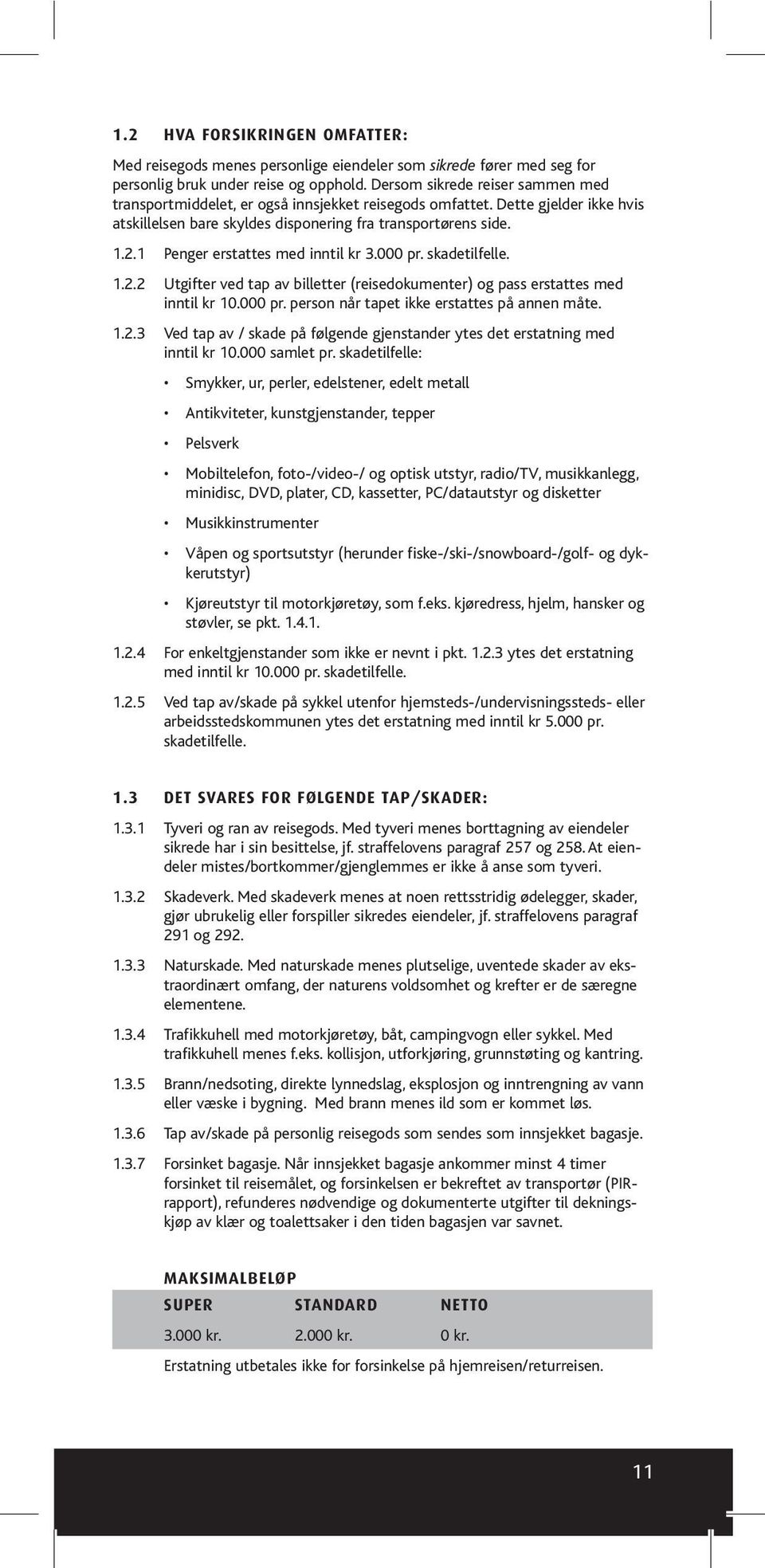 1 Penger erstattes med inntil kr 3.000 pr. skadetilfelle. 1.2.2 Utgifter ved tap av billetter (reisedokumenter) og pass erstattes med inntil kr 10.000 pr. person når tapet ikke erstattes på annen måte.