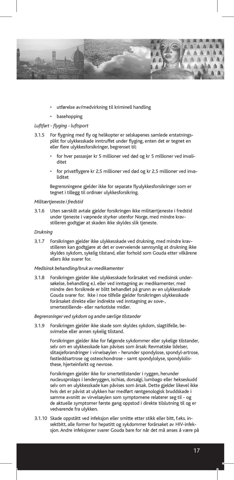 passasjer kr 5 millioner ved død og kr 5 millioner ved invaliditet for privatflygere kr 2,5 millioner ved død og kr 2,5 millioner ved invaliditet Begrensningene gjelder ikke for separate