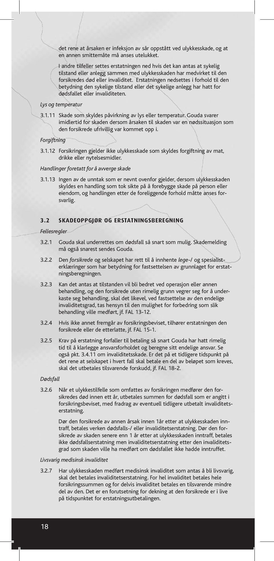 Erstatningen nedsettes i forhold til den betydning den sykelige tilstand eller det sykelige anlegg har hatt for dødsfallet eller invaliditeten. Lys og temperatur 3.1.