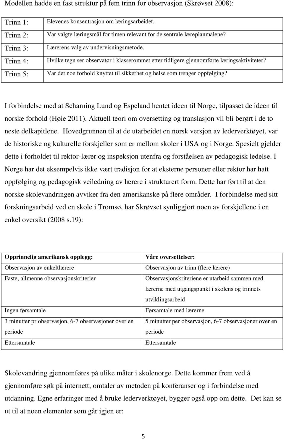 Hvilke tegn ser observatør i klasserommet etter tidligere gjennomførte læringsaktiviteter? Var det noe forhold knyttet til sikkerhet og helse som trenger oppfølging?