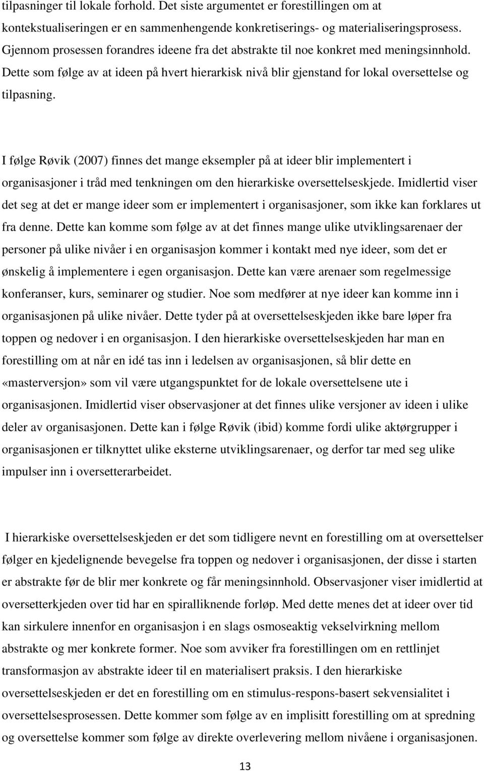 I følge Røvik (2007) finnes det mange eksempler på at ideer blir implementert i organisasjoner i tråd med tenkningen om den hierarkiske oversettelseskjede.