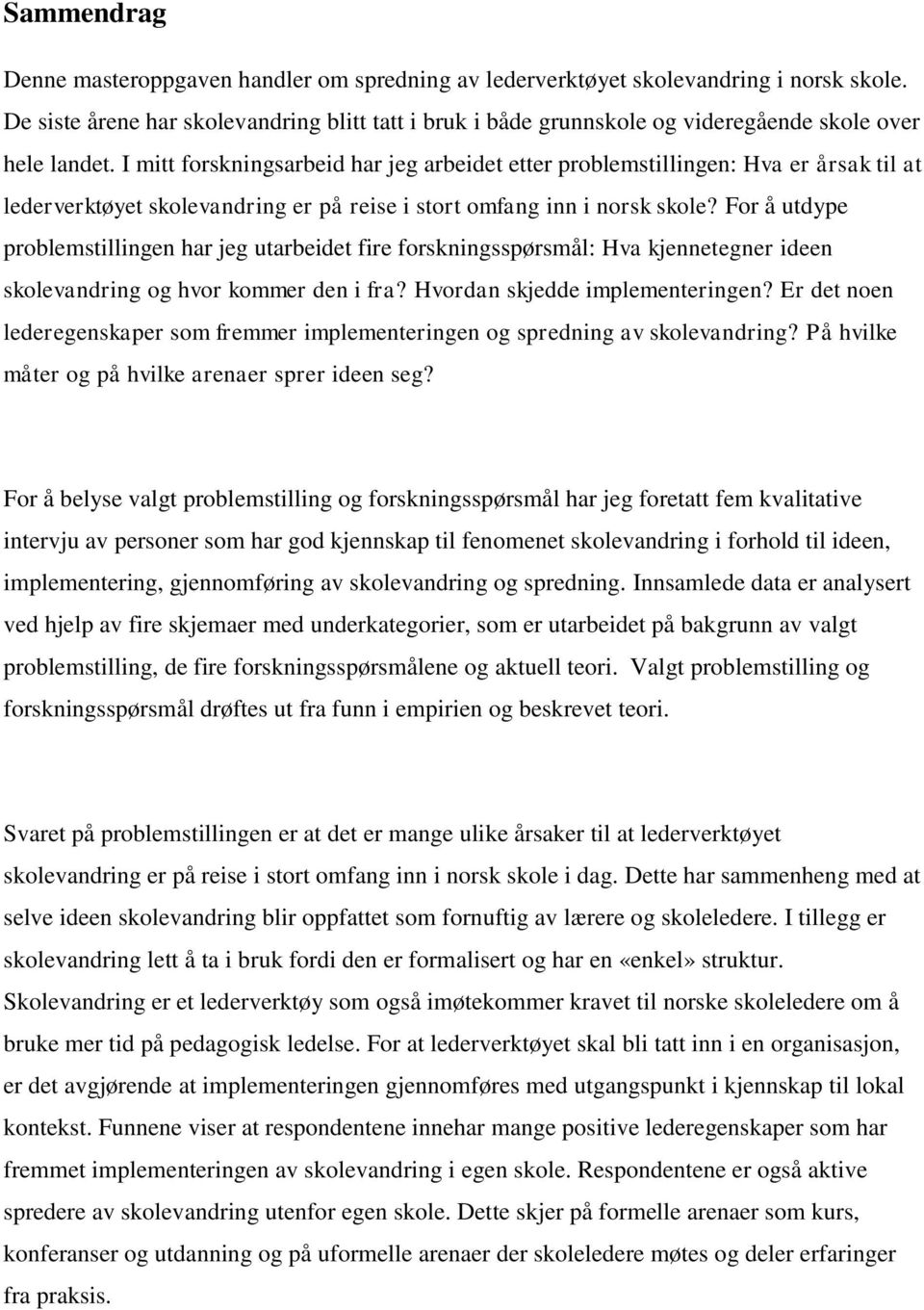 I mitt forskningsarbeid har jeg arbeidet etter problemstillingen: Hva er årsak til at lederverktøyet skolevandring er på reise i stort omfang inn i norsk skole?