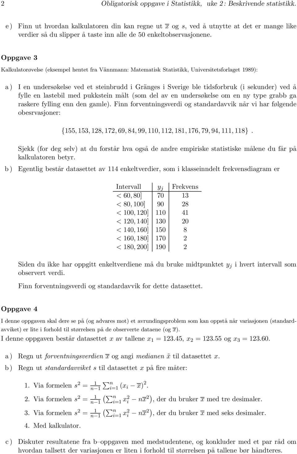 Oppgave 3 Kalkulatorøvelse eksempel hentet fra Vännmann: Matematisk Statistikk, Universitetsforlaget 1989): a ) I en undersøkelse ved et steinbrudd i Gränges i Sverige ble tidsforbruk i sekunder) ved
