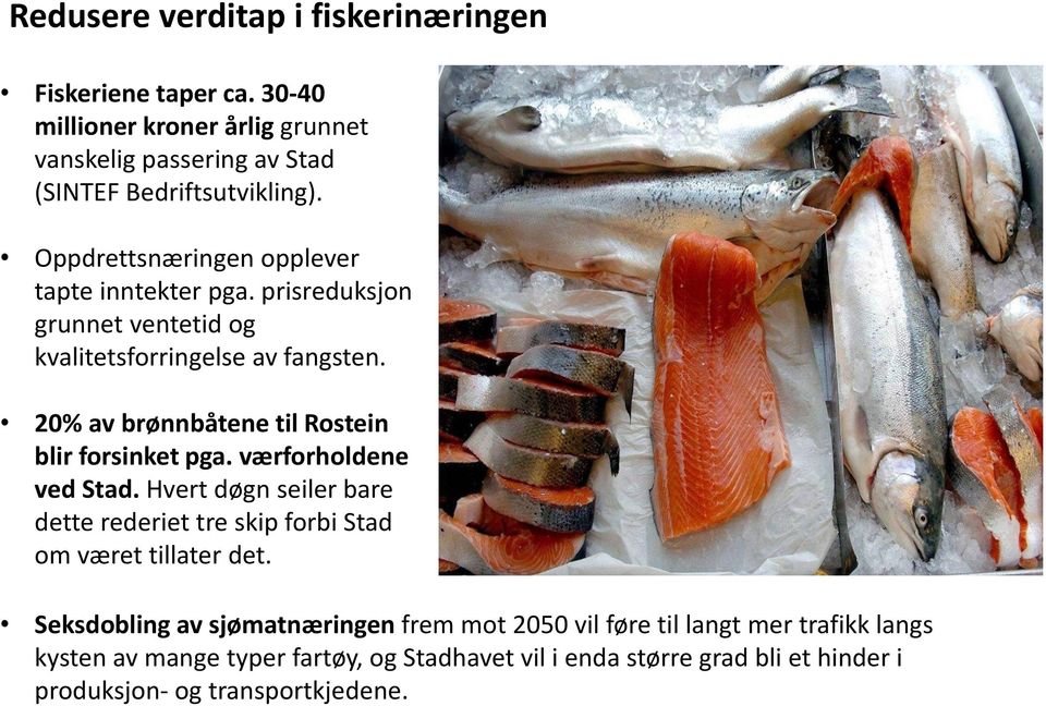 20% av brønnbåtene til Rostein blir forsinket pga. værforholdene ved Stad. Hvert døgn seiler bare dette rederiet tre skip forbi Stad om været tillater det.