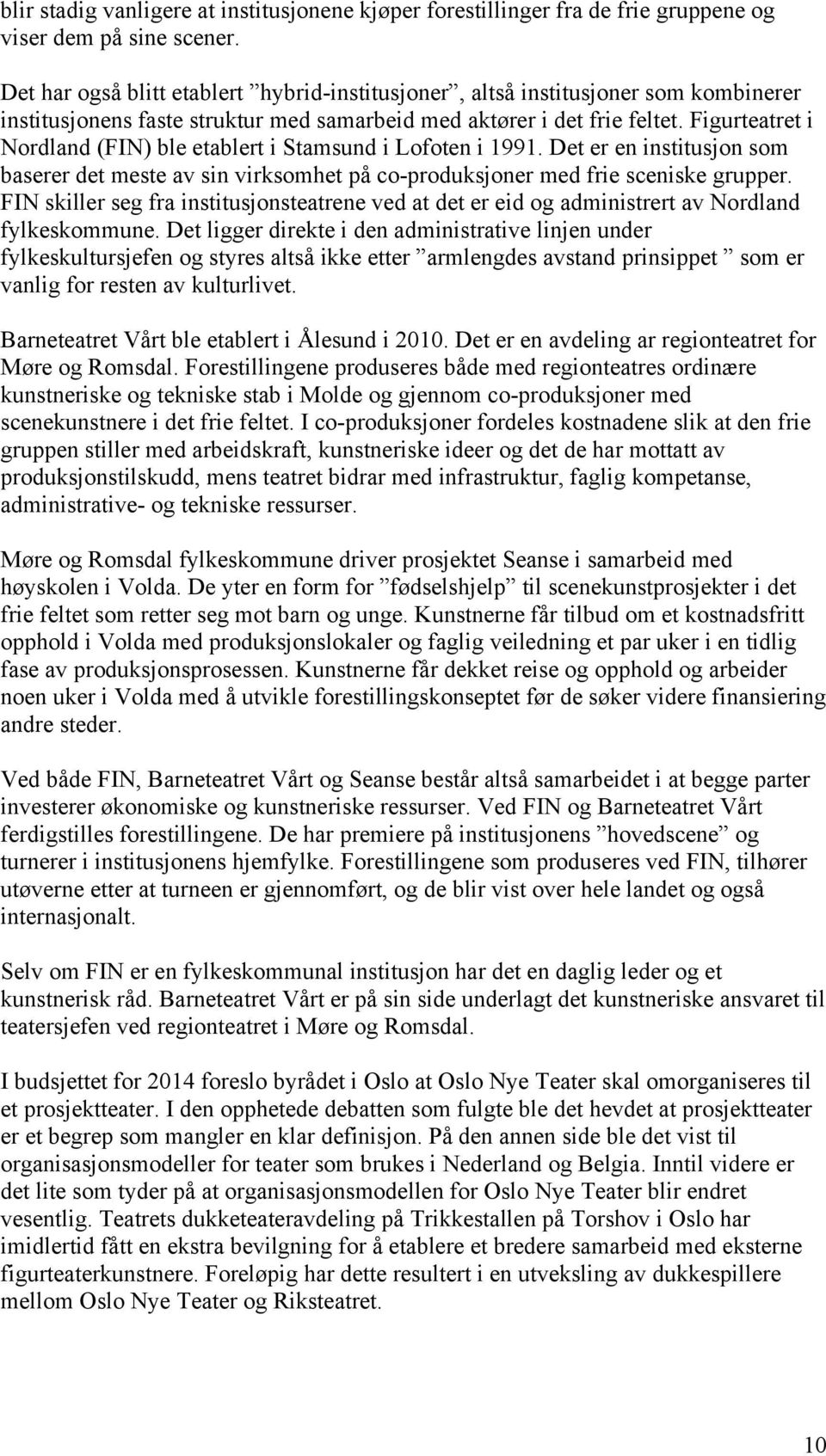 Figurteatret i Nordland (FIN) ble etablert i Stamsund i Lofoten i 1991. Det er en institusjon som baserer det meste av sin virksomhet på co-produksjoner med frie sceniske grupper.