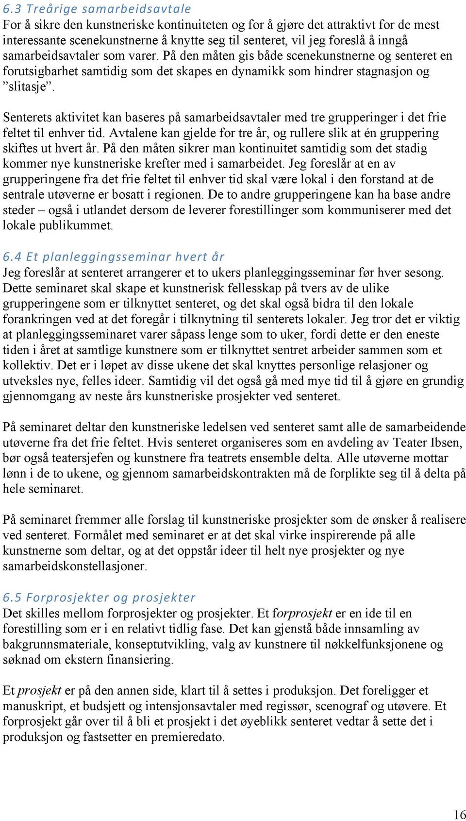 Senterets aktivitet kan baseres på samarbeidsavtaler med tre grupperinger i det frie feltet til enhver tid. Avtalene kan gjelde for tre år, og rullere slik at én gruppering skiftes ut hvert år.