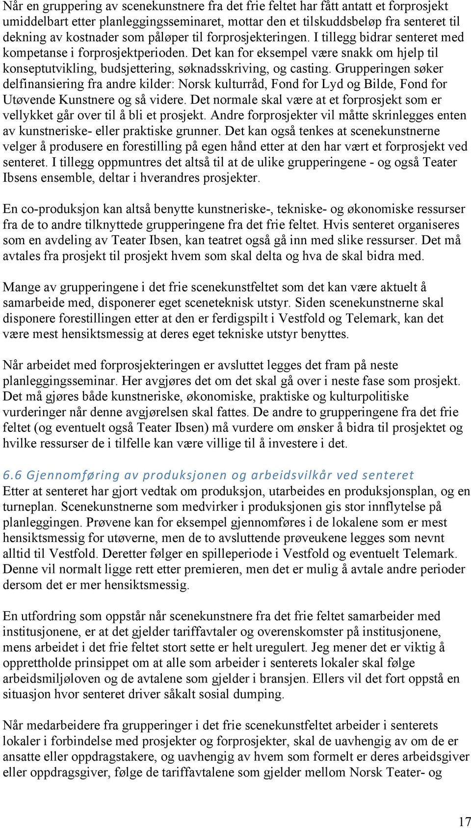 Det kan for eksempel være snakk om hjelp til konseptutvikling, budsjettering, søknadsskriving, og casting.