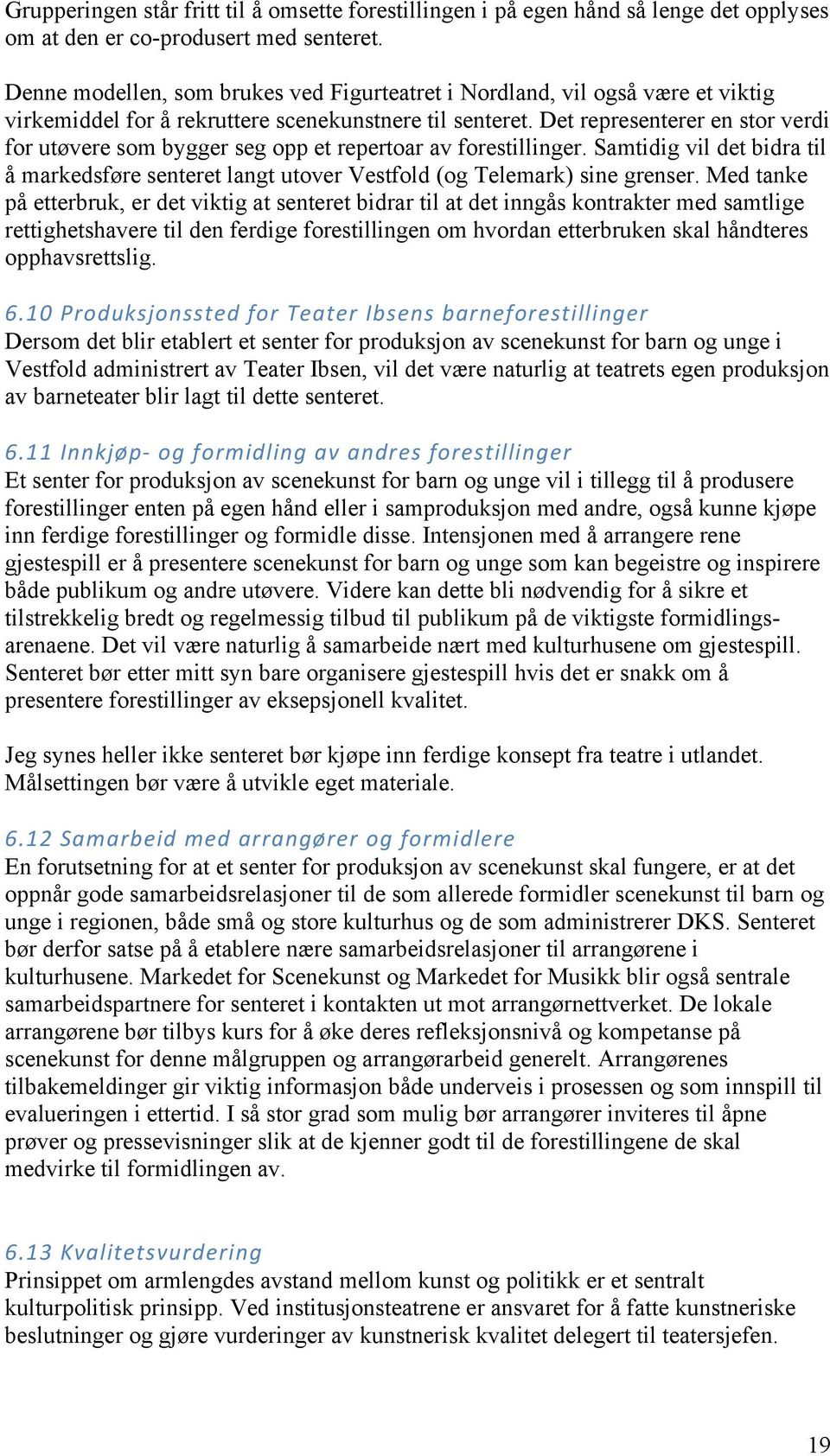 Det representerer en stor verdi for utøvere som bygger seg opp et repertoar av forestillinger. Samtidig vil det bidra til å markedsføre senteret langt utover Vestfold (og Telemark) sine grenser.