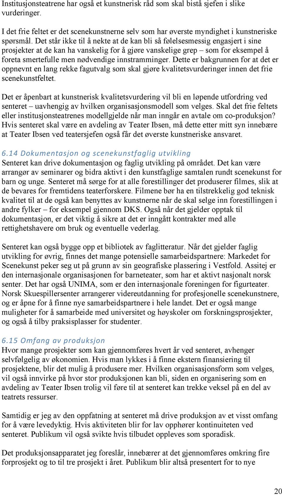 innstramminger. Dette er bakgrunnen for at det er oppnevnt en lang rekke fagutvalg som skal gjøre kvalitetsvurderinger innen det frie scenekunstfeltet.