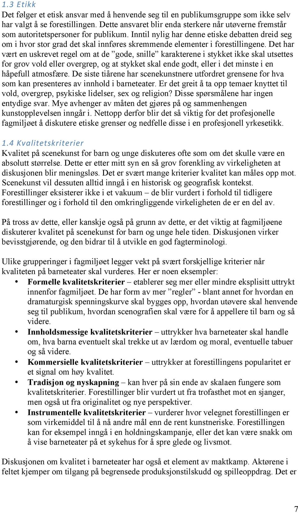 Inntil nylig har denne etiske debatten dreid seg om i hvor stor grad det skal innføres skremmende elementer i forestillingene.