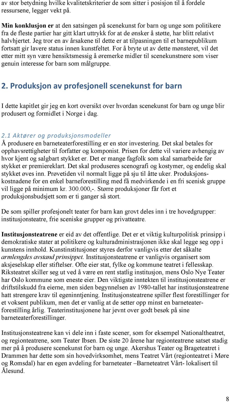 Jeg tror en av årsakene til dette er at tilpasningen til et barnepublikum fortsatt gir lavere status innen kunstfeltet.