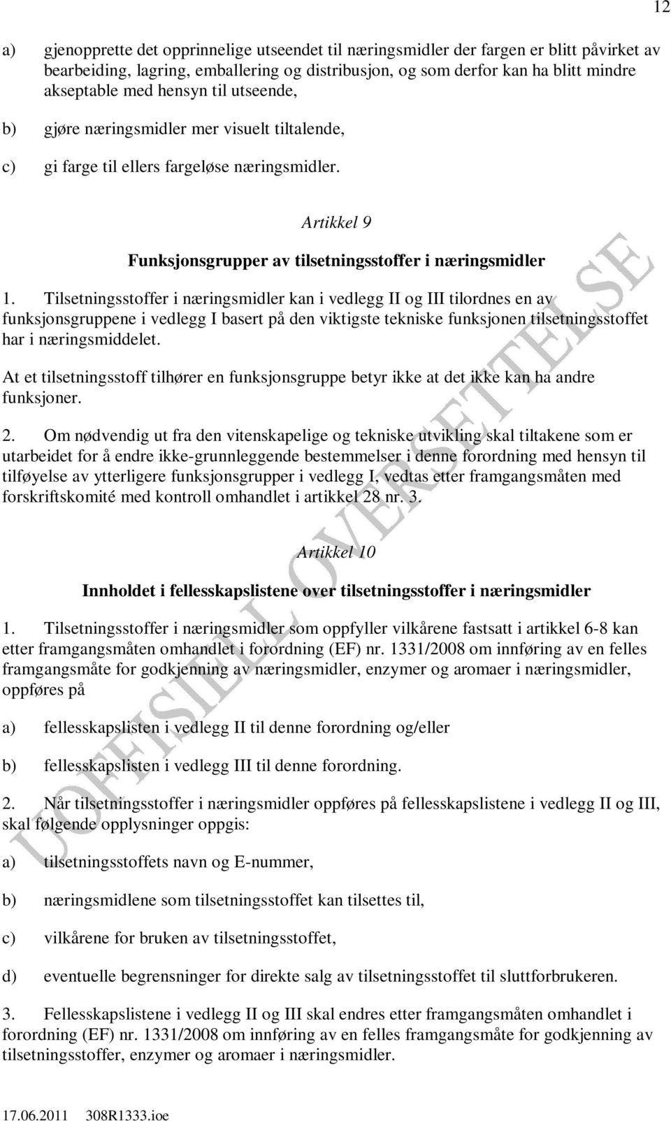 Tilsetningsstoffer i næringsmidler kan i vedlegg II og III tilordnes en av funksjonsgruppene i vedlegg I basert på den viktigste tekniske funksjonen tilsetningsstoffet har i næringsmiddelet.