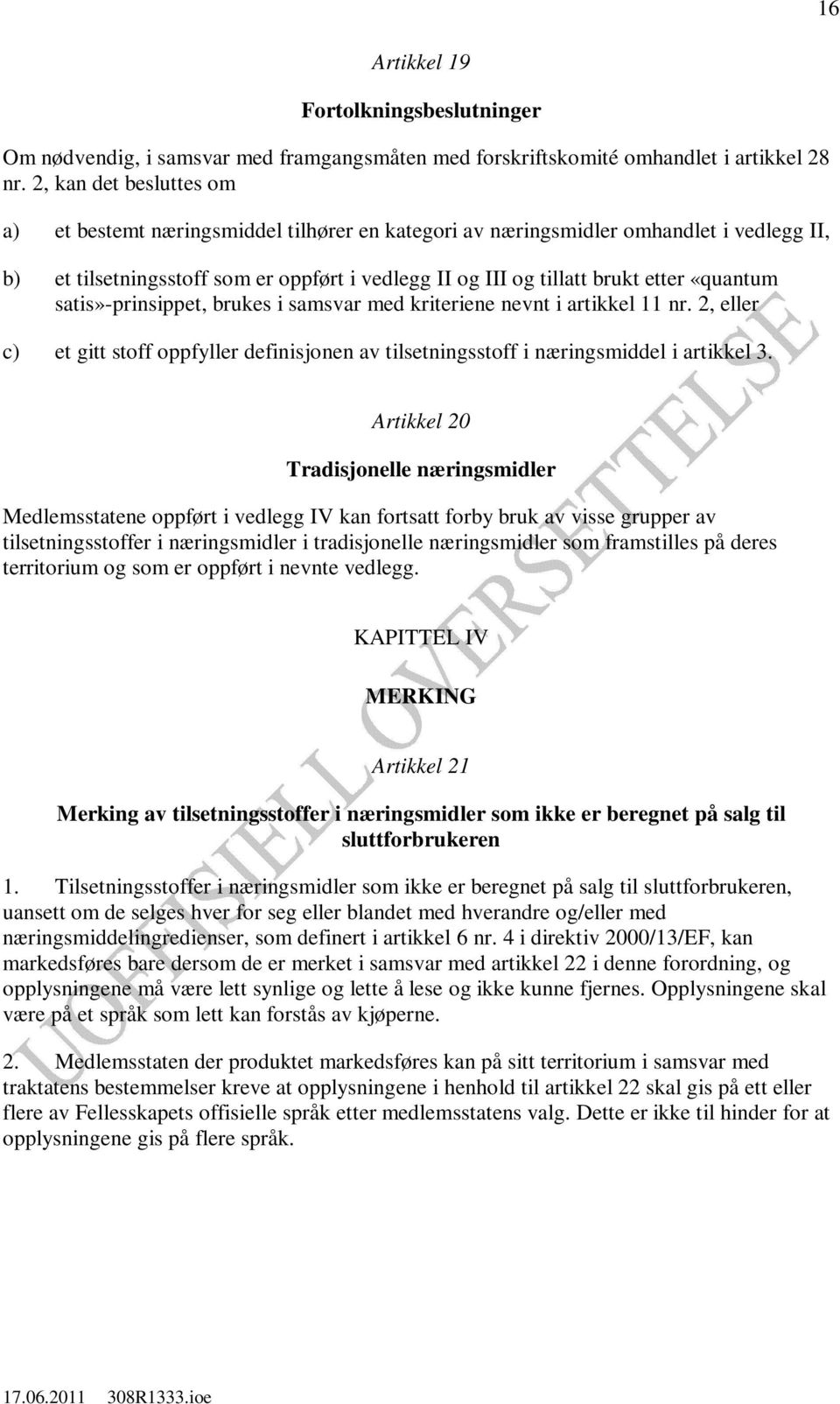 «quantum satis»-prinsippet, brukes i samsvar med kriteriene nevnt i artikkel 11 nr. 2, eller c) et gitt stoff oppfyller definisjonen av tilsetningsstoff i næringsmiddel i artikkel 3.