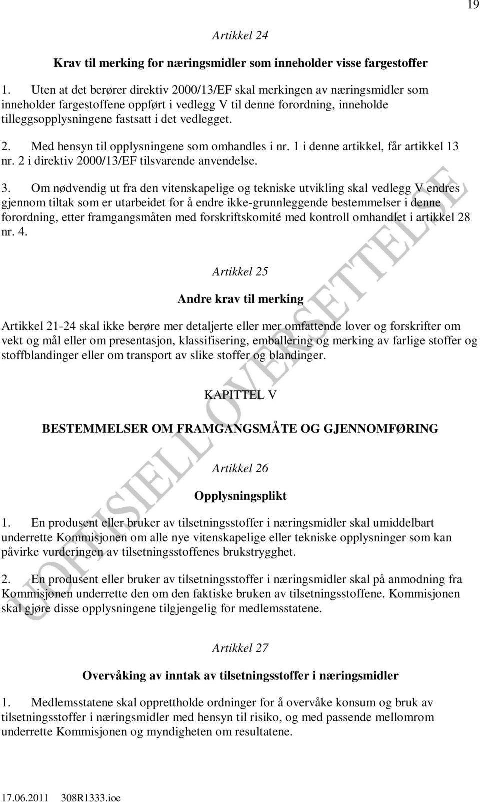 2. Med hensyn til opplysningene som omhandles i nr. 1 i denne artikkel, får artikkel 13 nr. 2 i direktiv 2000/13/EF tilsvarende anvendelse. 3.