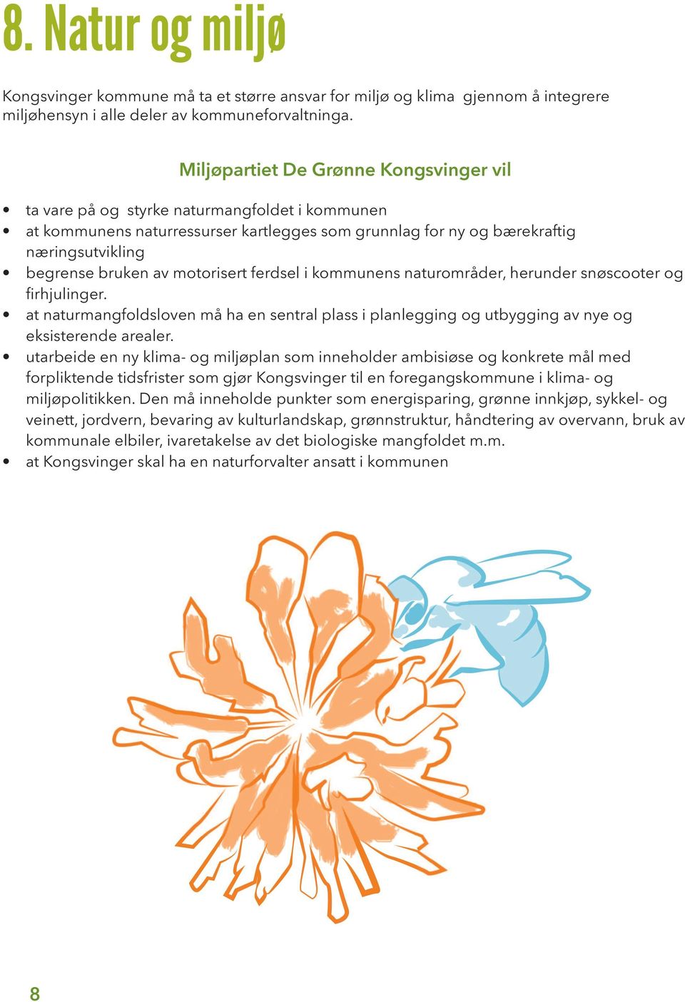 naturområder, herunder snøscooter og firhjulinger. at naturmangfoldsloven må ha en sentral plass i planlegging og utbygging av nye og eksisterende arealer.