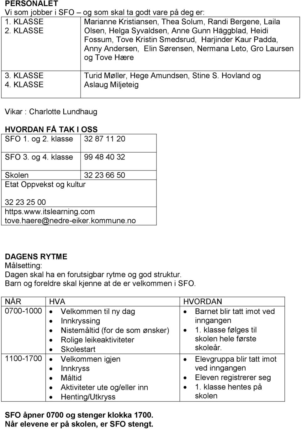 KLASSE Turid Møller, Hege Amundsen, Stine S. Hovland og Aslaug Miljeteig Vikar : Charlotte Lundhaug HVORDAN FÅ TAK I OSS SFO 1. og 2. klasse 32 87 11 20 SFO 3. og 4.