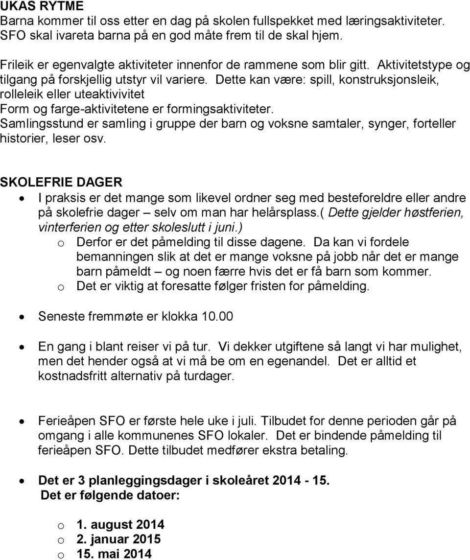 Dette kan være: spill, konstruksjonsleik, rolleleik eller uteaktivivitet Form og farge-aktivitetene er formingsaktiviteter.