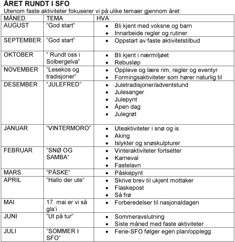 naturlig til DESEMBER JULEFRED Juletradisjoner/adventstund Julesanger Julepynt Åpen dag Julegrøt JANUAR VINTERMORO Uteaktiviteter i snø og is Aking Islykter og snøskulpturer FEBRUAR SNØ OG