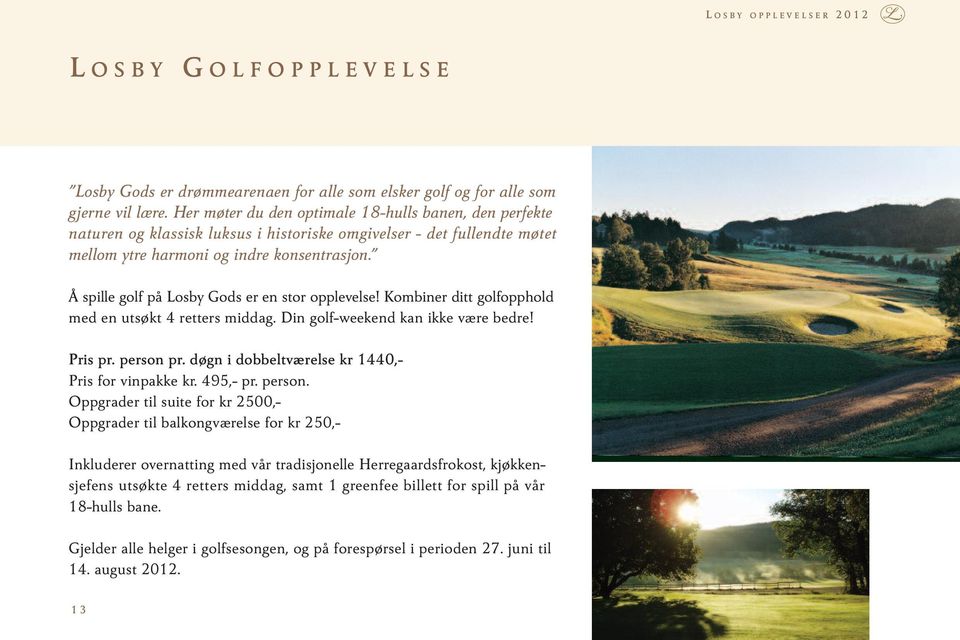 Å spille golf på Losby Gods er en stor opplevelse! Kombiner ditt golfopphold med en utsøkt 4 retters middag. Din golf-weekend kan ikke være bedre! Pris pr. person pr.