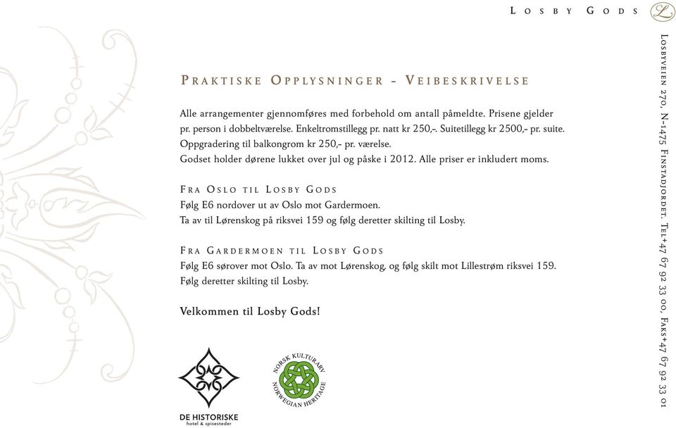 Alle priser er inkludert moms. F R A O S L O T I L L O S B Y G O D S Følg E6 nordover ut av Oslo mot Gardermoen. Ta av til Lørenskog på riksvei 159 og følg deretter skilting til Losby.