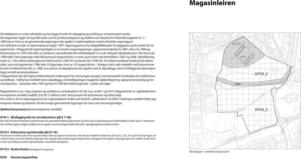 Flere av de gjenværende bygningene ble oppført i etableringsfasen med to identiske vognmagasin som definerer to sider av ekserserplassen bygd i 1897.