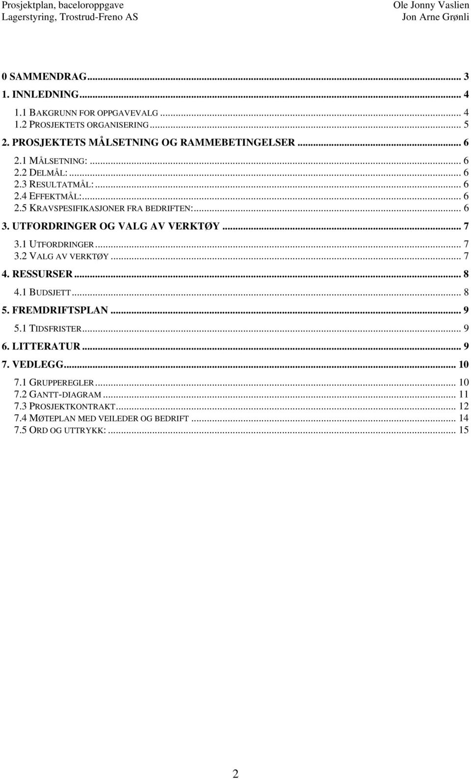 .. 7 3.1 UTFORDRINGER... 7 3.2 VALG AV VERKTØY... 7 4. RESSURSER... 8 4.1 BUDSJETT... 8 5. FREMDRIFTSPLAN... 9 5.1 TIDSFRISTER... 9 6. LITTERATUR... 9 7.