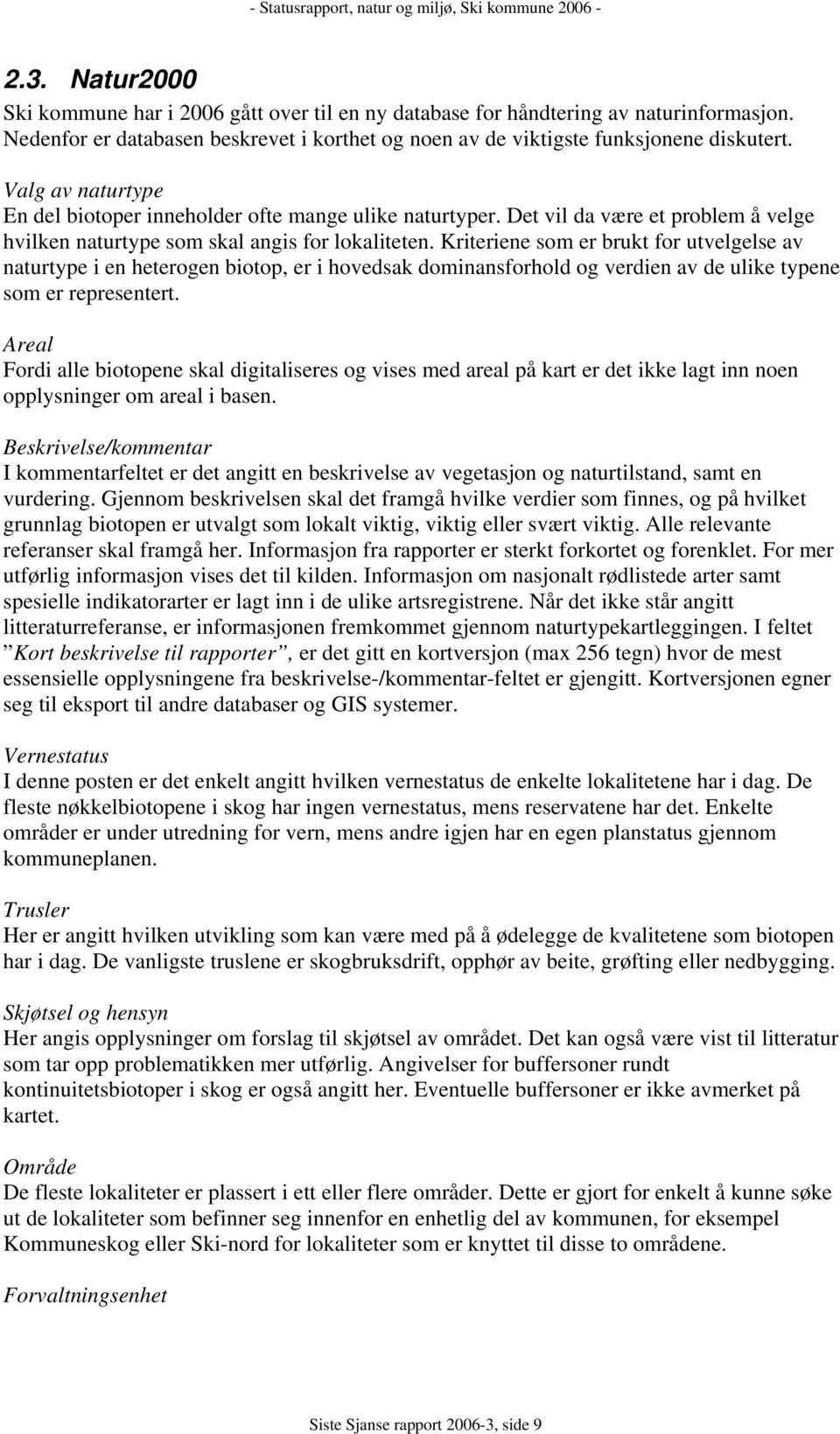 Kriteriene som er brukt for utvelgelse av naturtype i en heterogen biotop, er i hovedsak dominansforhold og verdien av de ulike typene som er representert.