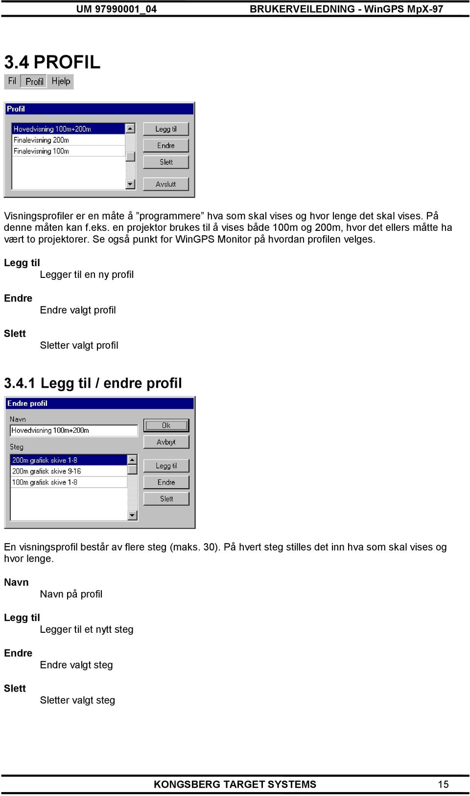 Legg til Legger til en ny profil Endre Slett Endre valgt profil Sletter valgt profil 3.4.1 Legg til / endre profil En visningsprofil består av flere steg (maks. 30).