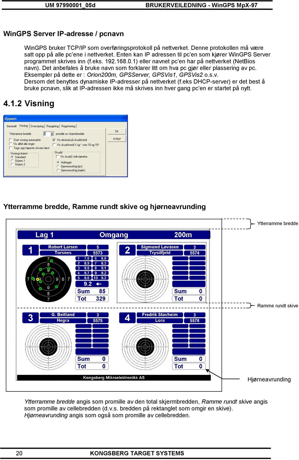 1) eller navnet pc en har på nettverket (NetBios navn). Det anbefales å bruke navn som forklarer litt om hva pc gjør eller plassering av pc.