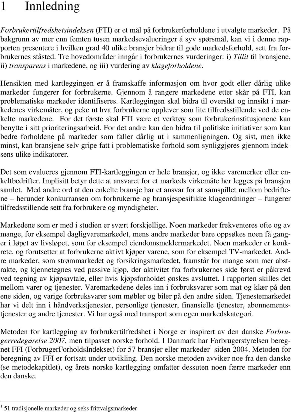 ståsted. Tre hovedområder inngår i forbrukernes vurderinger: i) Tillit til bransjene, ii) transparens i markedene, og iii) vurdering av klageforholdene.