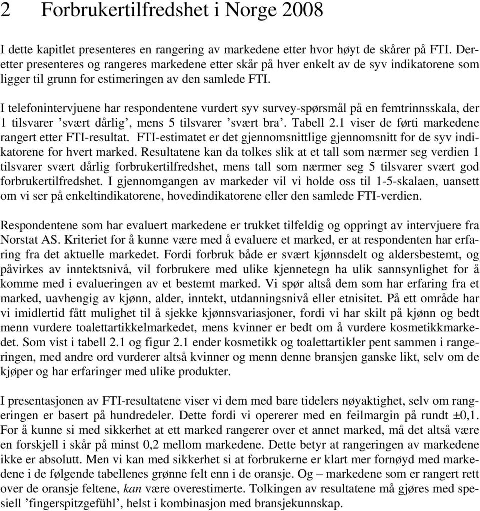 I telefonintervjuene har respondentene vurdert syv survey-spørsmål på en femtrinnsskala, der 1 tilsvarer svært dårlig, mens 5 tilsvarer svært bra. Tabell 2.