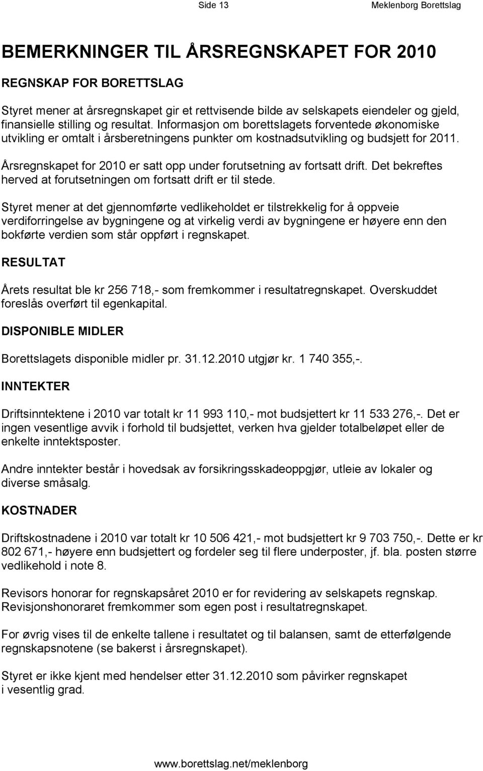 Årsregnskapet for 2010 er satt opp under forutsetning av fortsatt drift. Det bekreftes herved at forutsetningen om fortsatt drift er til stede.